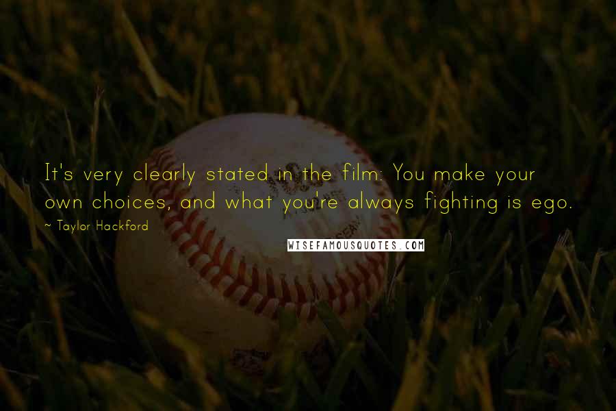 Taylor Hackford Quotes: It's very clearly stated in the film: You make your own choices, and what you're always fighting is ego.