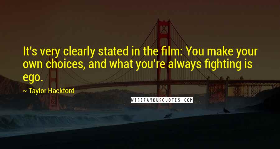 Taylor Hackford Quotes: It's very clearly stated in the film: You make your own choices, and what you're always fighting is ego.