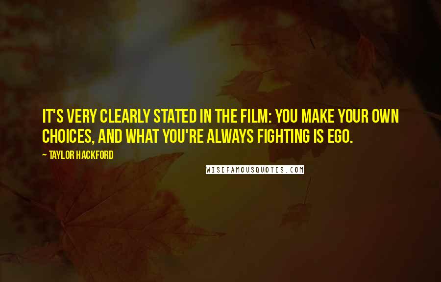 Taylor Hackford Quotes: It's very clearly stated in the film: You make your own choices, and what you're always fighting is ego.