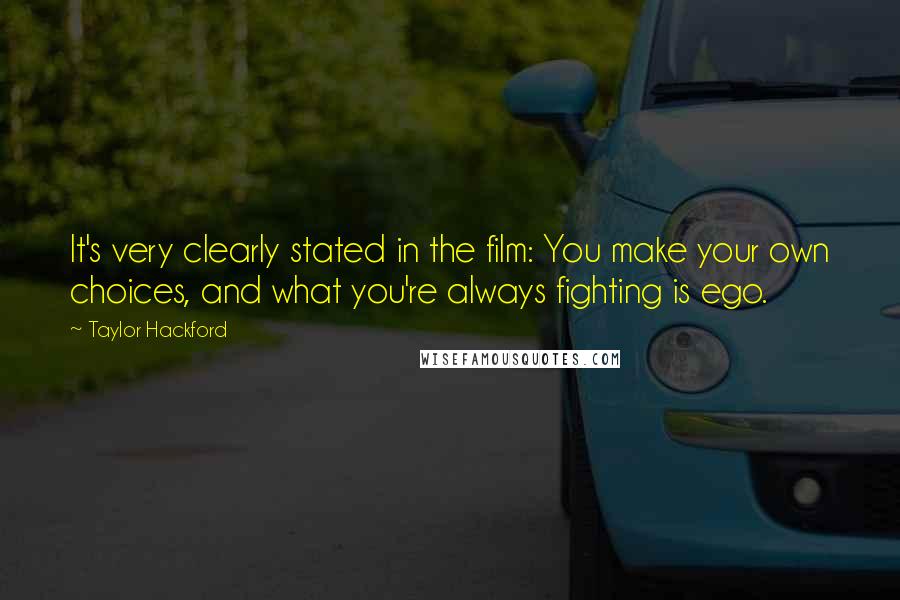 Taylor Hackford Quotes: It's very clearly stated in the film: You make your own choices, and what you're always fighting is ego.