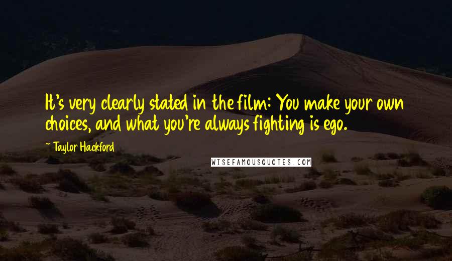 Taylor Hackford Quotes: It's very clearly stated in the film: You make your own choices, and what you're always fighting is ego.