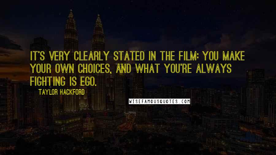 Taylor Hackford Quotes: It's very clearly stated in the film: You make your own choices, and what you're always fighting is ego.