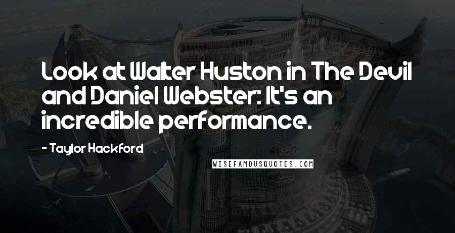 Taylor Hackford Quotes: Look at Walter Huston in The Devil and Daniel Webster: It's an incredible performance.