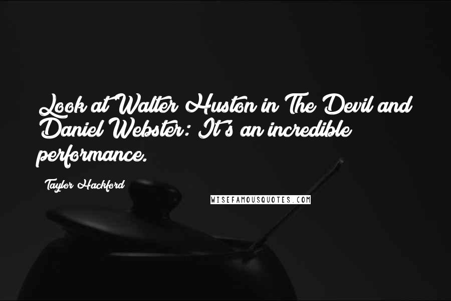 Taylor Hackford Quotes: Look at Walter Huston in The Devil and Daniel Webster: It's an incredible performance.