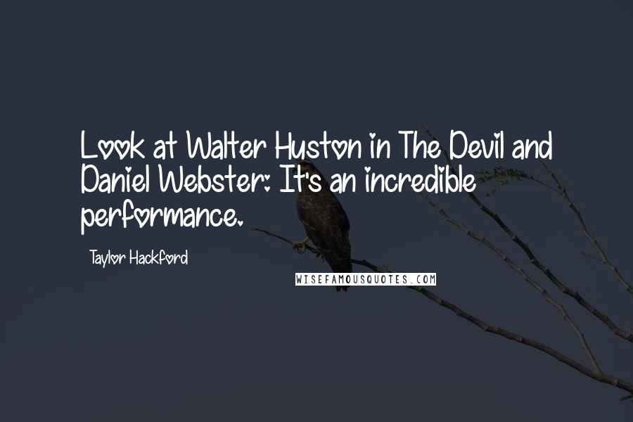 Taylor Hackford Quotes: Look at Walter Huston in The Devil and Daniel Webster: It's an incredible performance.