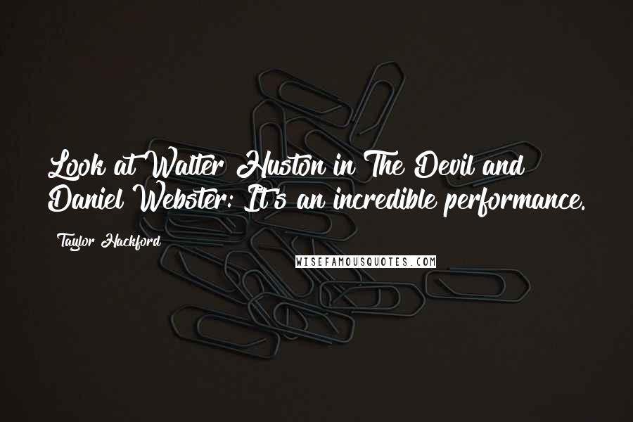 Taylor Hackford Quotes: Look at Walter Huston in The Devil and Daniel Webster: It's an incredible performance.