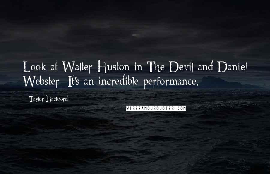 Taylor Hackford Quotes: Look at Walter Huston in The Devil and Daniel Webster: It's an incredible performance.