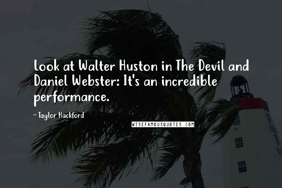 Taylor Hackford Quotes: Look at Walter Huston in The Devil and Daniel Webster: It's an incredible performance.