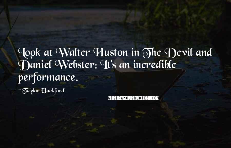 Taylor Hackford Quotes: Look at Walter Huston in The Devil and Daniel Webster: It's an incredible performance.