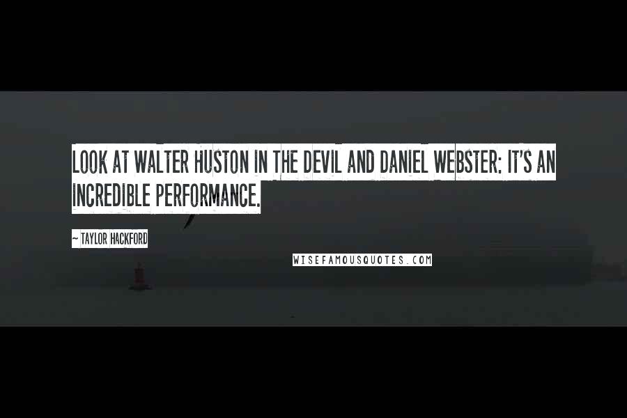 Taylor Hackford Quotes: Look at Walter Huston in The Devil and Daniel Webster: It's an incredible performance.