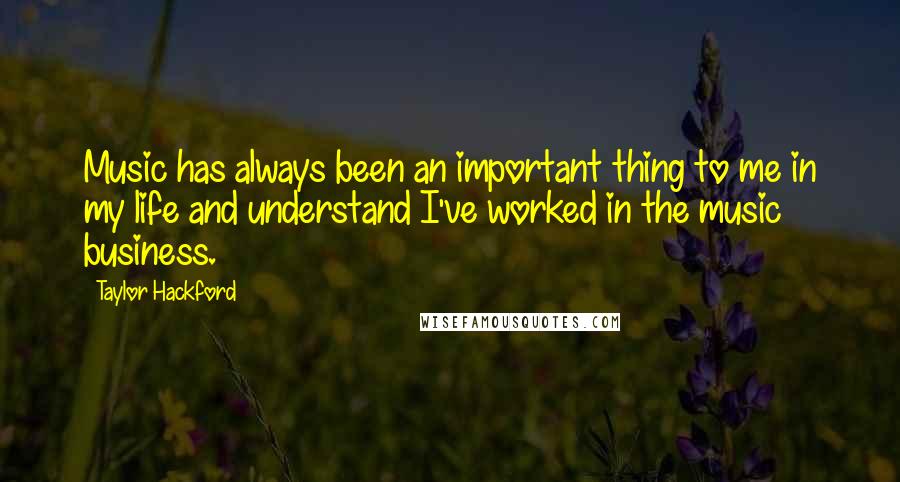 Taylor Hackford Quotes: Music has always been an important thing to me in my life and understand I've worked in the music business.