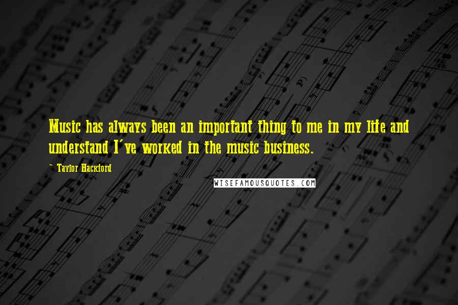 Taylor Hackford Quotes: Music has always been an important thing to me in my life and understand I've worked in the music business.