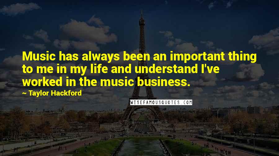Taylor Hackford Quotes: Music has always been an important thing to me in my life and understand I've worked in the music business.