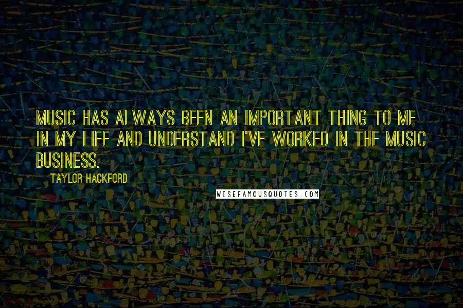 Taylor Hackford Quotes: Music has always been an important thing to me in my life and understand I've worked in the music business.