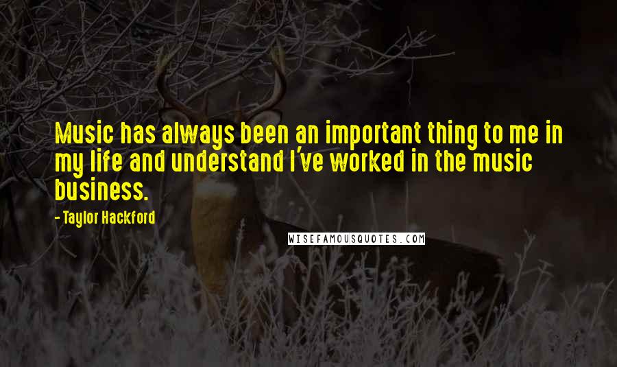 Taylor Hackford Quotes: Music has always been an important thing to me in my life and understand I've worked in the music business.