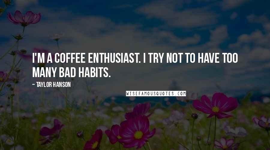 Taylor Hanson Quotes: I'm a coffee enthusiast. I try not to have too many bad habits.