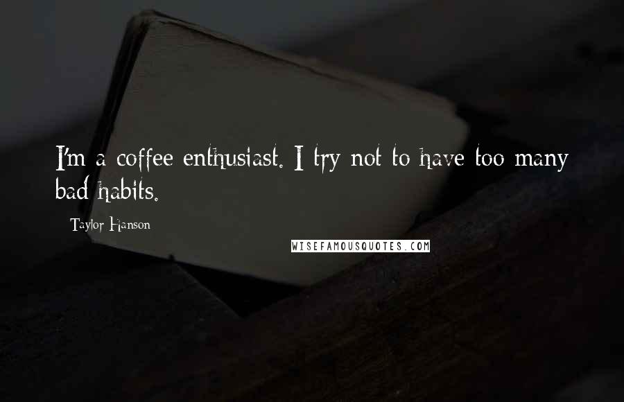 Taylor Hanson Quotes: I'm a coffee enthusiast. I try not to have too many bad habits.