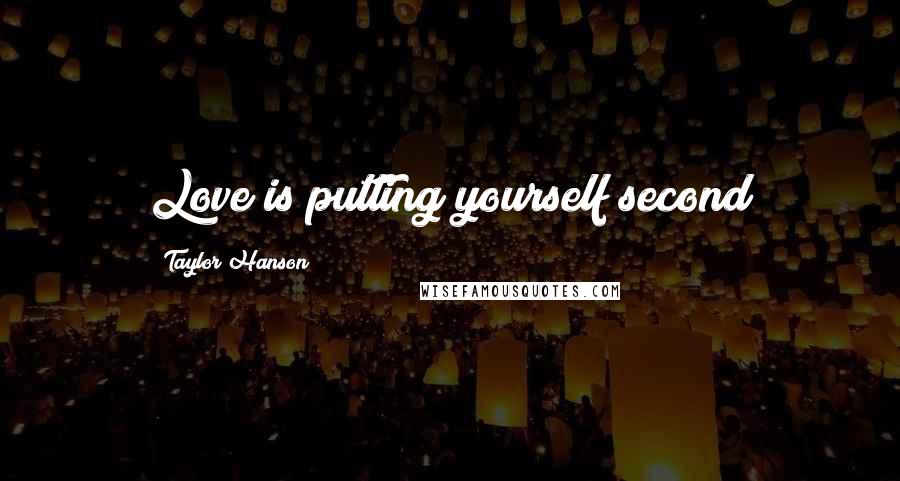 Taylor Hanson Quotes: Love is putting yourself second