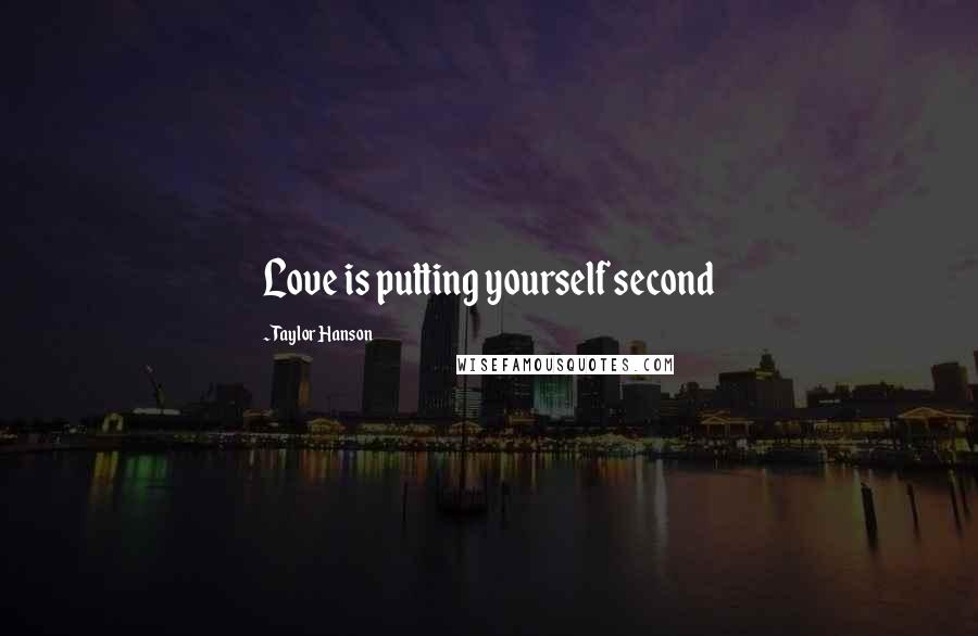 Taylor Hanson Quotes: Love is putting yourself second