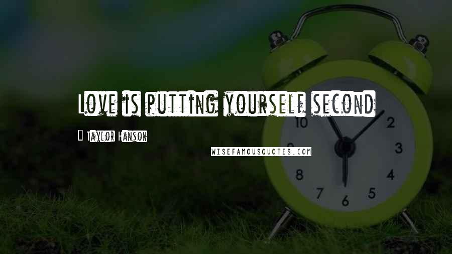 Taylor Hanson Quotes: Love is putting yourself second