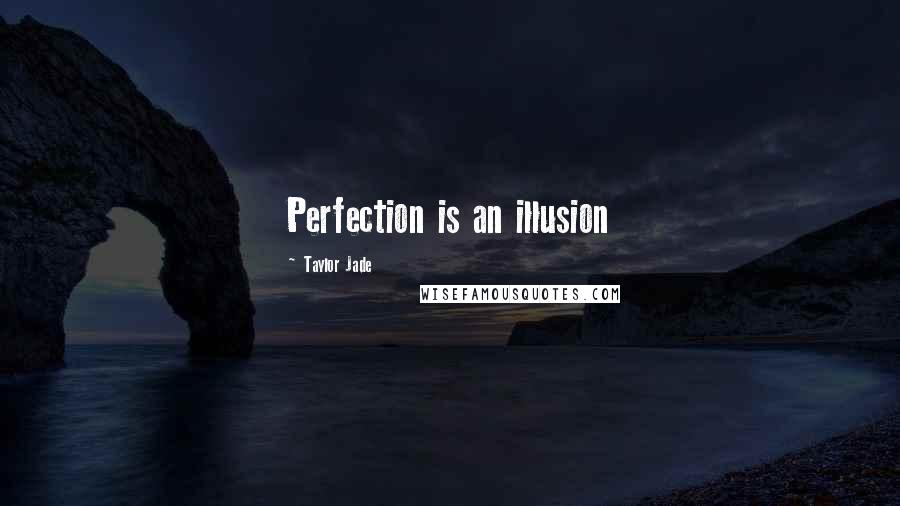 Taylor Jade Quotes: Perfection is an illusion