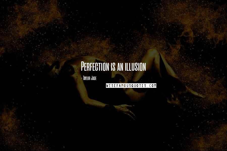 Taylor Jade Quotes: Perfection is an illusion