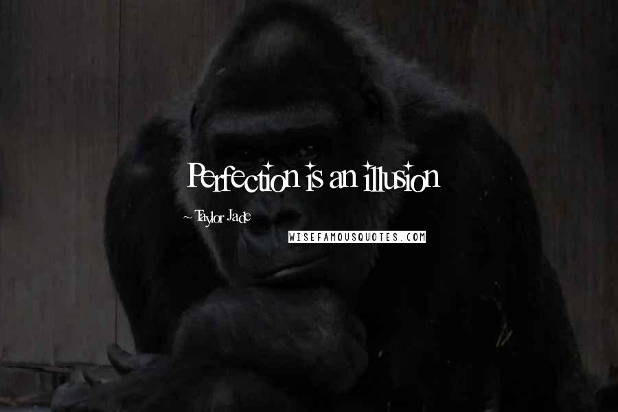 Taylor Jade Quotes: Perfection is an illusion