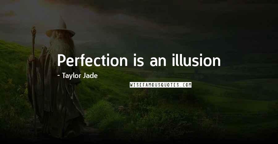 Taylor Jade Quotes: Perfection is an illusion