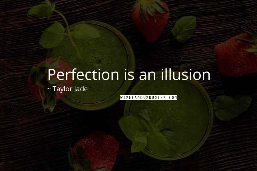 Taylor Jade Quotes: Perfection is an illusion