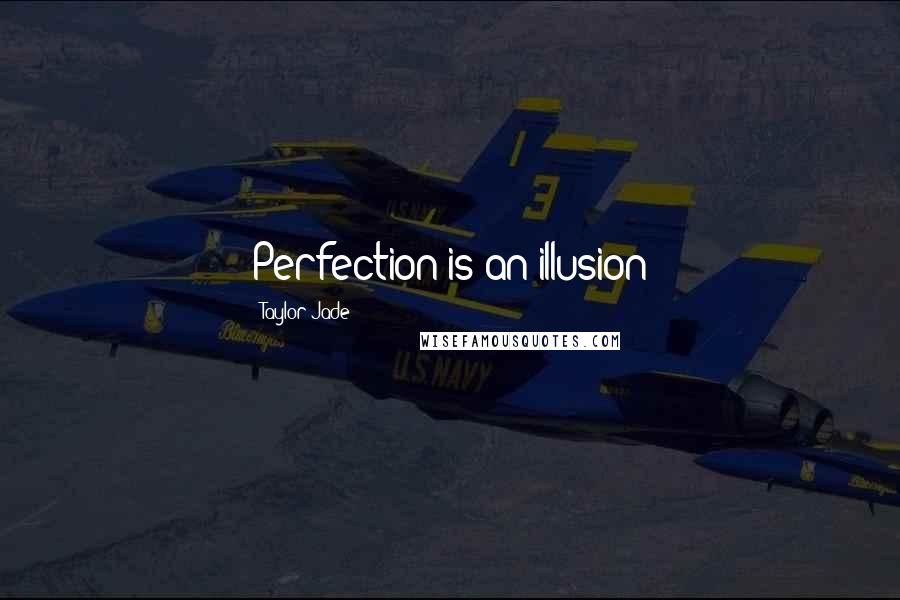 Taylor Jade Quotes: Perfection is an illusion