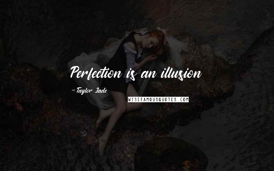 Taylor Jade Quotes: Perfection is an illusion