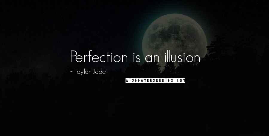 Taylor Jade Quotes: Perfection is an illusion