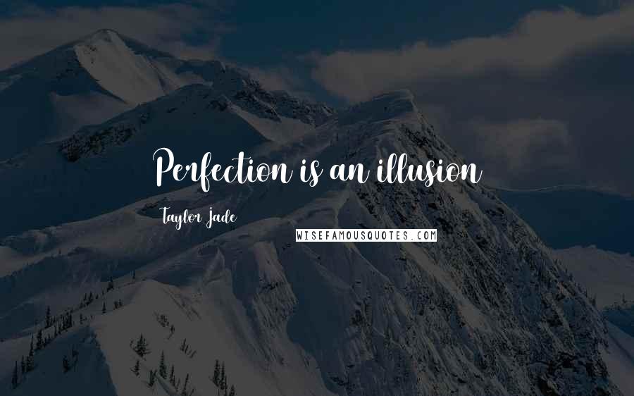 Taylor Jade Quotes: Perfection is an illusion