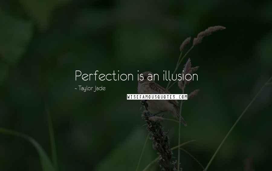 Taylor Jade Quotes: Perfection is an illusion