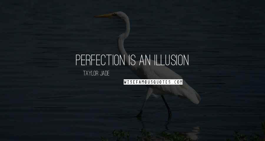 Taylor Jade Quotes: Perfection is an illusion