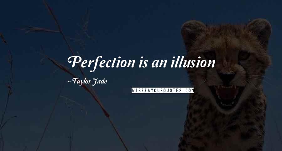 Taylor Jade Quotes: Perfection is an illusion