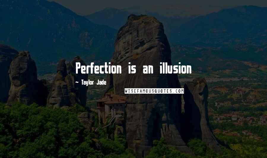 Taylor Jade Quotes: Perfection is an illusion