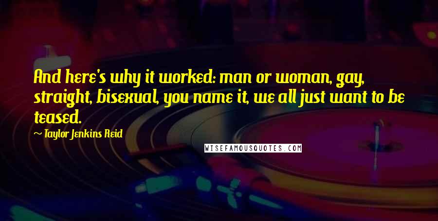 Taylor Jenkins Reid Quotes: And here's why it worked: man or woman, gay, straight, bisexual, you name it, we all just want to be teased.