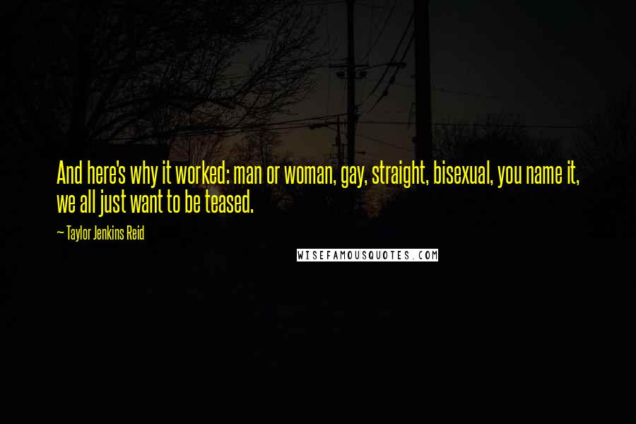 Taylor Jenkins Reid Quotes: And here's why it worked: man or woman, gay, straight, bisexual, you name it, we all just want to be teased.