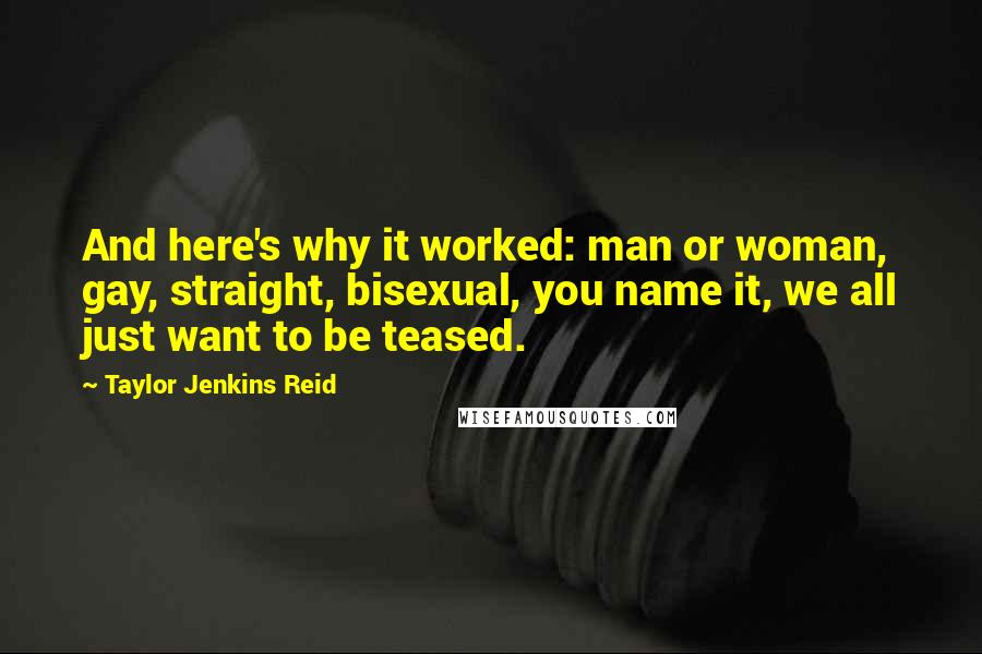 Taylor Jenkins Reid Quotes: And here's why it worked: man or woman, gay, straight, bisexual, you name it, we all just want to be teased.