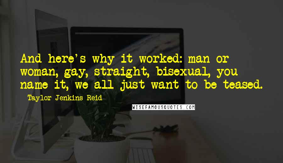 Taylor Jenkins Reid Quotes: And here's why it worked: man or woman, gay, straight, bisexual, you name it, we all just want to be teased.