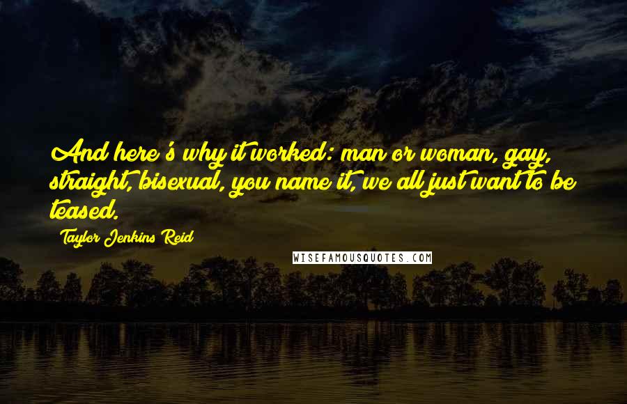 Taylor Jenkins Reid Quotes: And here's why it worked: man or woman, gay, straight, bisexual, you name it, we all just want to be teased.