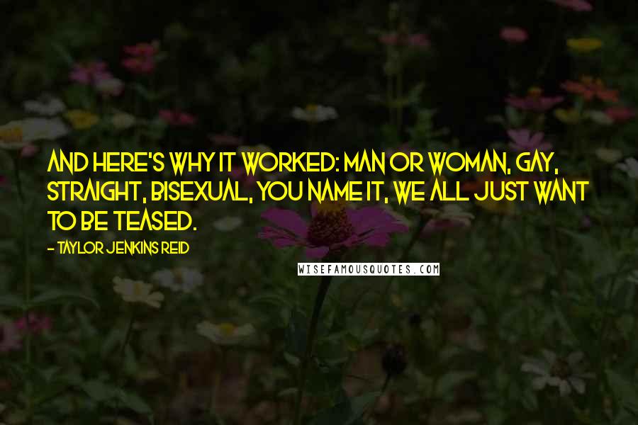 Taylor Jenkins Reid Quotes: And here's why it worked: man or woman, gay, straight, bisexual, you name it, we all just want to be teased.