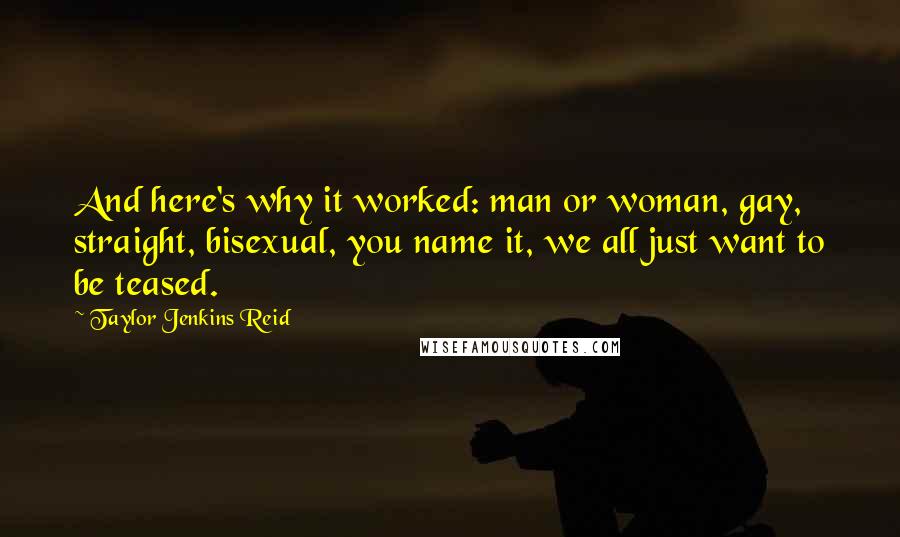 Taylor Jenkins Reid Quotes: And here's why it worked: man or woman, gay, straight, bisexual, you name it, we all just want to be teased.