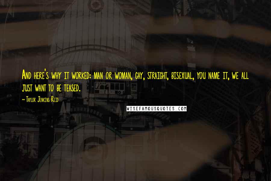 Taylor Jenkins Reid Quotes: And here's why it worked: man or woman, gay, straight, bisexual, you name it, we all just want to be teased.