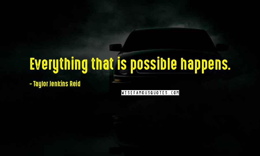 Taylor Jenkins Reid Quotes: Everything that is possible happens.