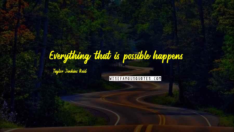 Taylor Jenkins Reid Quotes: Everything that is possible happens.