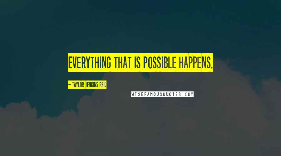 Taylor Jenkins Reid Quotes: Everything that is possible happens.