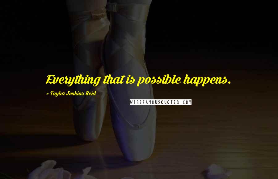 Taylor Jenkins Reid Quotes: Everything that is possible happens.