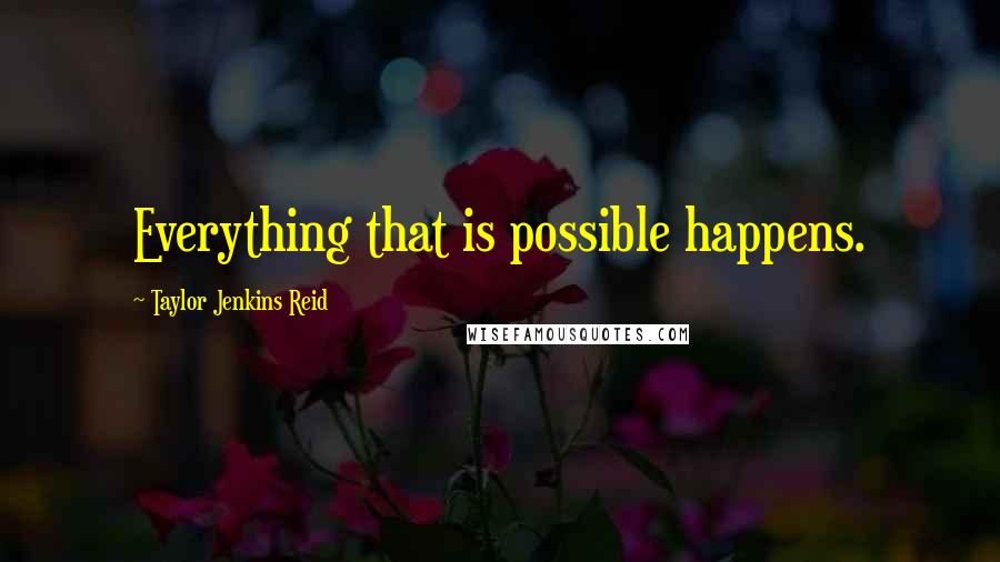 Taylor Jenkins Reid Quotes: Everything that is possible happens.